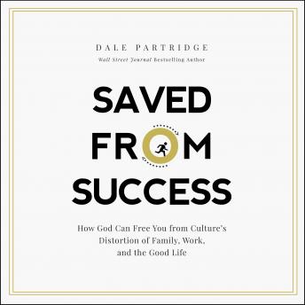 Saved From Success: How God Can Free You from Culture’s Distortion of Family, Work, and the Good Life