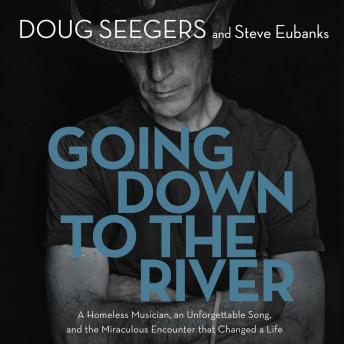 Going Down to the River: A Homeless Musician, an Unforgettable Song, and the Miraculous Encounter that Changed a Life
