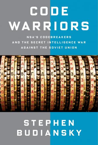 Code Warriors: NSA's Codebreakers and the Secret Intelligence War Against the Soviet Union