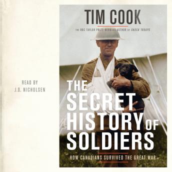 The Secret History of Soldiers: How Canadians Survived the Great War