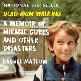 Dead Mom Walking: A Memoir of Miracle Cures and Other Disasters