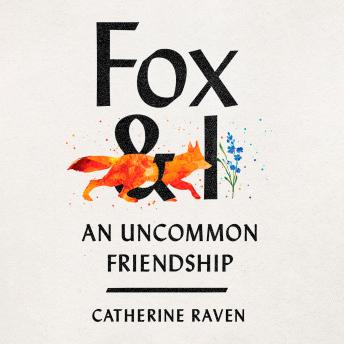 Fox and I: An Uncommon Friendship, Audio book by Catherine Raven