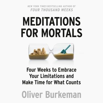Meditations for Mortals: Four Weeks to Embrace Your Limitations and Make Time for What Counts Cover
