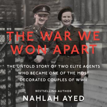 The War We Won Apart: The Untold Story of Two Elite Agents Who Became One of the Most Decorated Couples of WWII