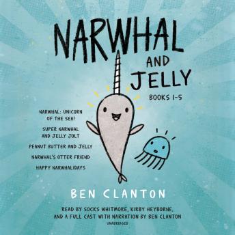 Narwhal and Jelly Books 1-5: Narwhal: Unicorn of the Sea; Super Narwhal and Jelly Jolt; and more!, Audio book by Ben Clanton