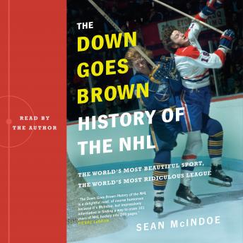 'Down Goes Brown' History of the NHL: The World's Most Beautiful Sport, the World's Most Ridiculous League, Audio book by Sean Mcindoe
