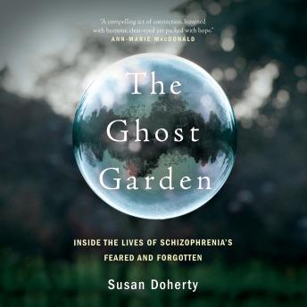 The Ghost Garden: Inside the lives of schizophrenia's feared and forgotten