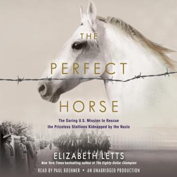The Perfect Horse: The Daring U.S. Mission to Rescue the Priceless Stallions Kidnapped by The Nazis