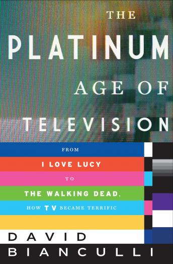 Download Platinum Age of Television: From I Love Lucy to The Walking Dead, How TV Became Terrific by David Bianculli