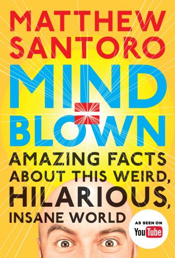 Mind = Blown: Amazing Facts About This Weird, Hilarious, Insane World, Audio book by Matthew Santoro