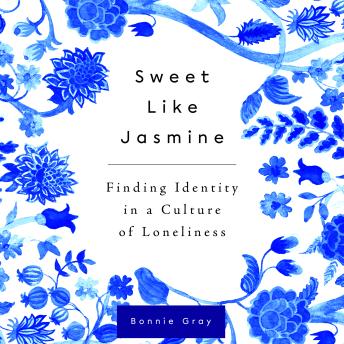 Sweet Like Jasmine: Finding Identity in a Culture of Loneliness