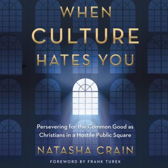 When Culture Hates You: Persevering for the Common Good as Christians in a Hostile Public Square