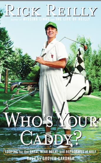 Who's Your Caddy?: Looping for the Great, Near Great, and Reprobates of Golf, Audio book by Rick Reilly