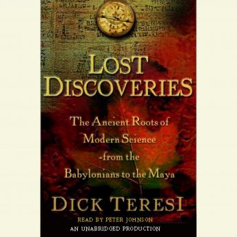 Lost Discoveries: The Ancient Roots of Modern Science from the Babylonians to the Mayans