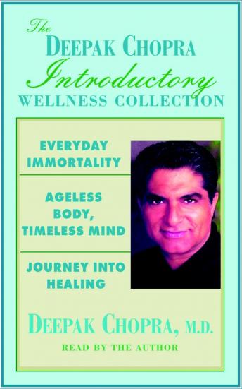 Chopra Value Collection: Everyday Immortality; Ageless Body, Timless Mind; Journey Into Healing, Audio book by Deepak Chopra