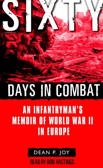 Sixty Days in Combat: An Infantryman's Memoir of World War II in Europe