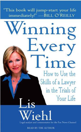 Winning Every Time: How to Use the Skills of a Lawyer in the Trials of Your Life