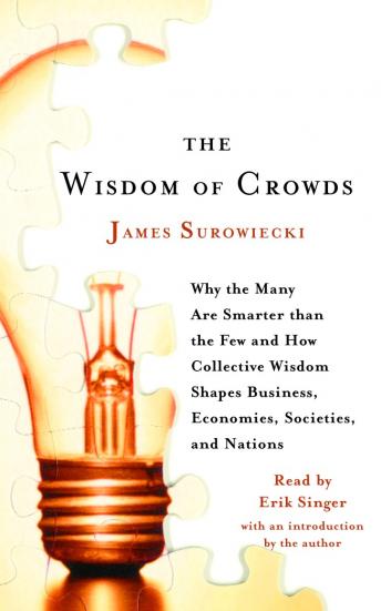 Download Wisdom of Crowds: Why the Many Are Smarter Than the Few and How Collective Wisdom Shapes Business, Economies, Societies and Nations by James Surowiecki