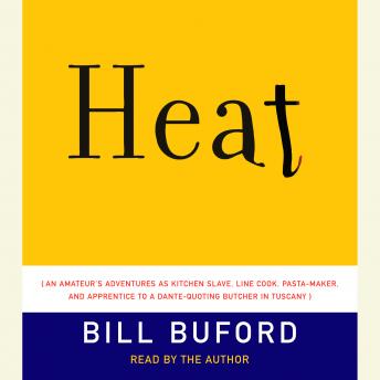 Download Heat: An Amateur's Adventures as Kitchen Slave, Line Cook, Pasta-Maker, and Apprentice to a Dante-Quoting Butcher in Tuscany by Bill Buford
