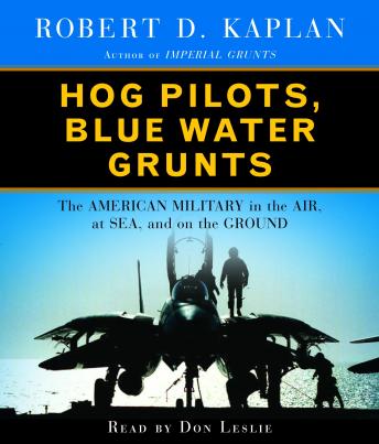 Hog Pilots, Blue Water Grunts: The American Military in the Air, at Sea, and on the Ground