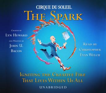 CIRQUE DU SOLEIL® The Spark: Igniting the Creative Fire That Lives Within Us All