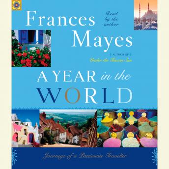 Year in the World: Journeys of A Passionate Traveller, Audio book by Frances Mayes