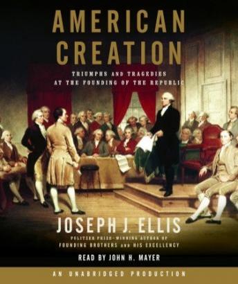 American Creation: Triumphs and Tragedies at the Founding of the Republic