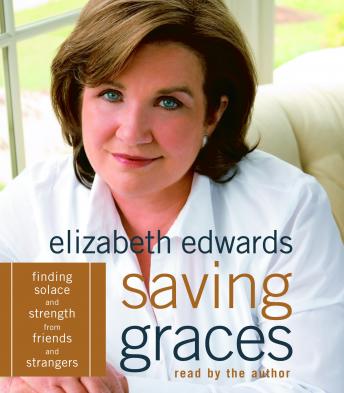 Download Saving Graces: Finding Solace and Strength from Friends and Strangers by Elizabeth Edwards