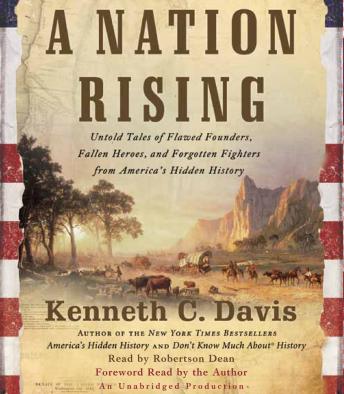 Nation Rising: Untold Tales of Flawed Founders, Fallen Heroes, and Forgotten Fighters from America's Hidden History, Kenneth C. Davis