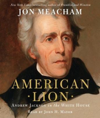 American Lion: Andrew Jackson in the White House, Jon Meacham