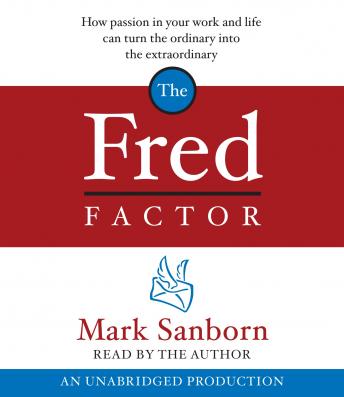 Download Fred Factor: How passion in your work and life can turn the ordinary into the extraordinary by Mark Sanborn