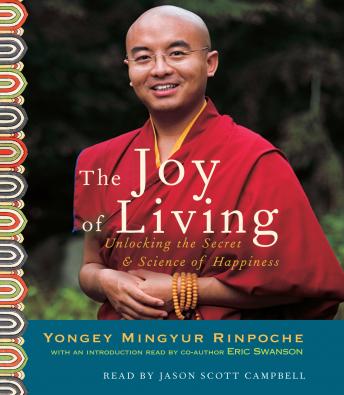 Joy of Living: Unlocking the Secret and Science of Happiness, Audio book by Eric Swanson, Yongey Mingyur Rinpoche