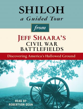 Shiloh: A Guided Tour from Jeff Shaara's Civil War Battlefields: What happened, why it matters, and what to see