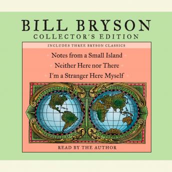 Bill Bryson Collector's Edition: Notes from a Small Island, Neither Here Nor There, and I'm a Stranger Here Myself, Audio book by Bill Bryson