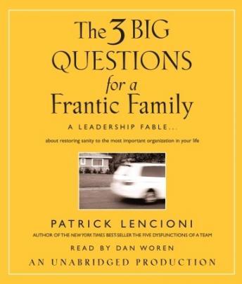 Three Big Questions for a Frantic Family: A Leadership Fable...About Restoring Sanity To The Most Important Organization In Your Life, Patrick Lencioni