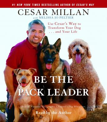Be the Pack Leader: Use Cesar's Way to Transform Your Dog . . . and Your Life, Melissa Jo Peltier, Cesar Millan