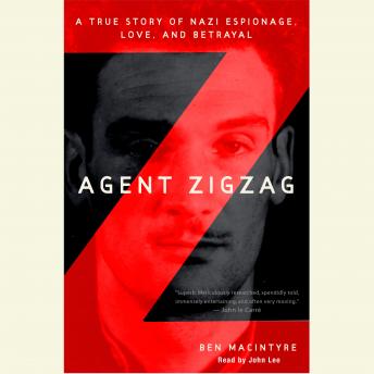 Agent Zigzag: A True Story of Nazi Espionage, Love, and Betrayal, Ben Macintyre