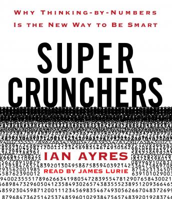 Super Crunchers: Why Thinking-by-Numbers Is the New Way to Be Smart