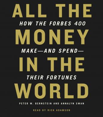 Download All the Money in the World: How the Forbes 400 Make--and Spend--Their Fortunes by Peter W. Bernstein