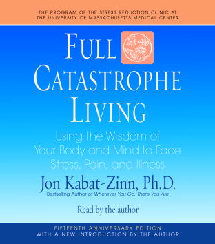 Download Full Catastrophe Living: Using the Wisdom of Your Body and Mind to Face Stress, Pain, and Illness