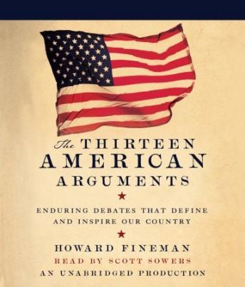 Thirteen American Arguments: Enduring Debates That Define and Inspire Our Country, Howard Fineman