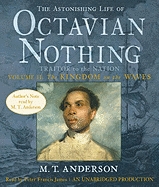 Astonishing Life of Octavian Nothing, Traitor to the Nation, Volume 2: The Kingdom on the Waves, M.T. Anderson