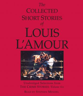 The Collected Short Stories of Louis L'Amour: Unabridged Selections from the Crime Stories: Volume 6