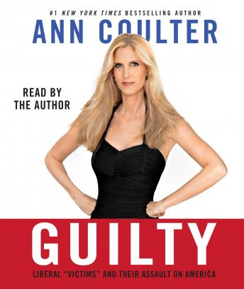 Guilty: Liberal 'Victims' and Their Assault on America, Ann Coulter