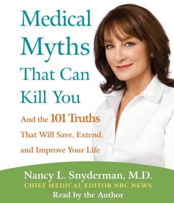 Medical Myths That Can Kill You: And the 101 Truths That Will Save, Extend, and Improve Your Life
