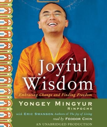 Joyful Wisdom: Embracing Change and Finding Freedom, Yongey Mingyur Rinpoche, Eric Swanson