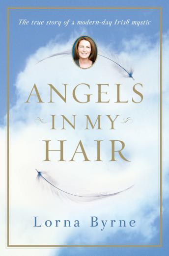 Download Angels in My Hair: The True Story of a Modern-Day Irish Mystic by Lorna Byrne
