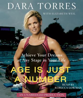 Age Is Just a Number: Achieve Your Dreams At Any Stage In Your Life, Elizabeth Weil, Dara Torres