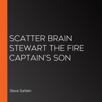 Scatter Brain Stewart the Fire Captain's Son