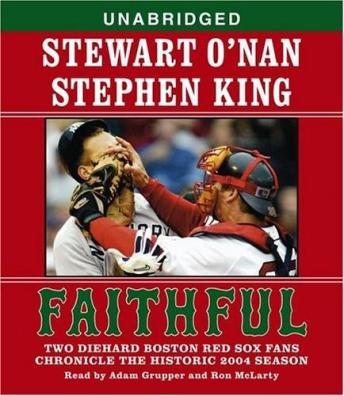 Faithful: Two Diehard Boston Red Sox Fans Chronicle the Historic 2004 Season, Audio book by Stephen King, Stewart O'Nan